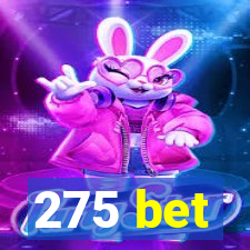 275 bet